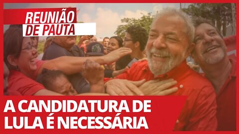 A candidatura de Lula é necessária - Reunião de Pauta nº 709 - 16/04/21