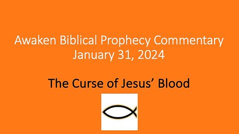 Awaken Biblical Prophecy Commentary – The Curse of Jesus’ Blood