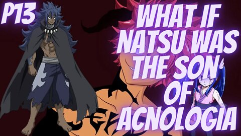 What if Natsu Was the Son of Acnologia part 13