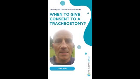 Quick Tip for Families in Intensive Care: When to Give Consent to a Tracheostomy?