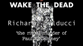 WTD ep.67 Richard Balducci 'the ritual murder of Paul McCartney'