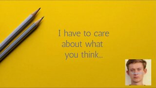 I care about what everyone thinks but not in the way you think