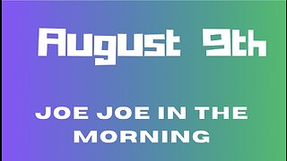 Joe Joe in the Morning August 9th