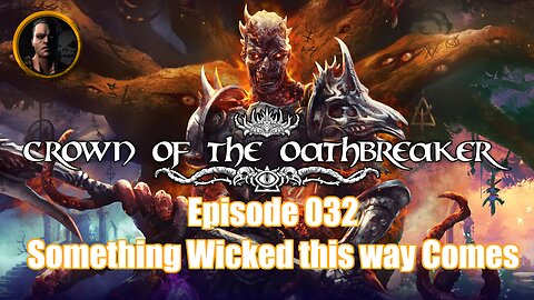 Crown of the Oathbreaker - Episode 032 - Something Wicked this way Comes