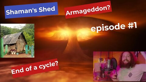 #1 End of a World Cycle? Shaman's Shed Podcast.