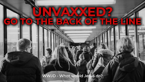 UNVAXXED? GO TO THE BACK OF THE LINE