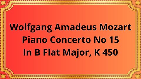 Wolfgang Amadeus Mozart Piano Concerto No 15 In B Flat Major, K 450