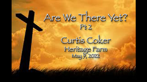 Are We There Yet? Pt 2, Curtis Coker, 5/9/2022, Heritage Farm