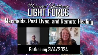 Universal Lighthouse LIGHT FORCE Gathering 3/4/ 2024 MERMAIDS, PAST LIVES & REMOTE HEALING