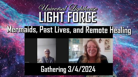 Universal Lighthouse LIGHT FORCE Gathering 3/4/ 2024 MERMAIDS, PAST LIVES & REMOTE HEALING