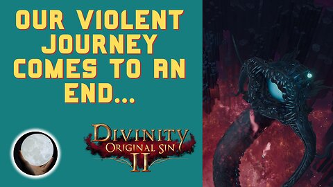 Our Violent Journey Comes To An End - A Patient Gamer Plays...Divinity Original Sin II: Part 88 FIN