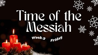 Time of the Messiah Part 3 Week 3 Friday