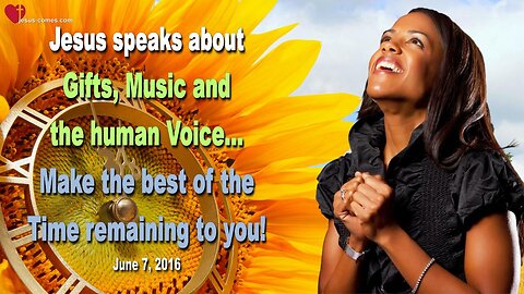June 7, 2016 ❤️ Gifts, Music and the human Voice… Make the best of the Time remaining to you!