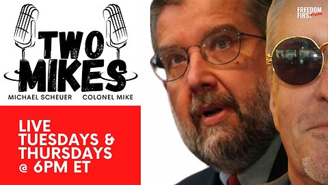 Two Mikes with Dr Michael Scheuer & Col Mike | LIVE Tuesday & Thursday @ 6pm ET