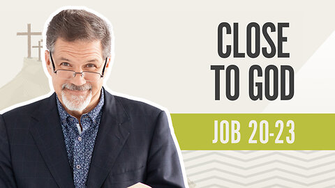 Bible Discovery, Job 20-23 | Close To God - May 6, 2024