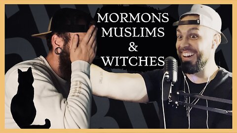 MORMONS, MUSLIMS & WITCHES! | Ep.008