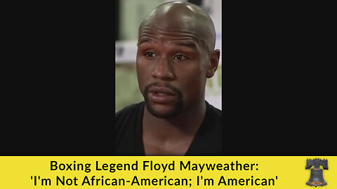 Boxing Legend Floyd Mayweather: 'I'm Not African-American; I'm American'