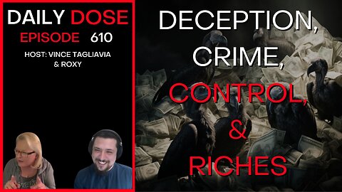 Deception, Crime, Control & Riches | Ep. 610 - Daily Dose