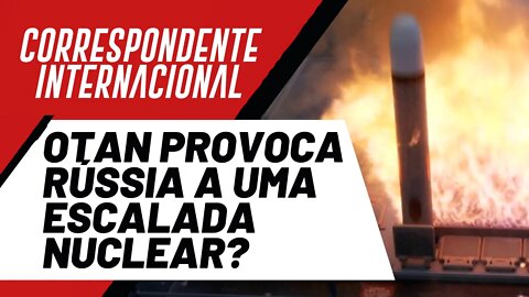 OTAN provoca Rússia a uma escalada nuclear? - Correspondente Internacional nº 90 - 14/04/22