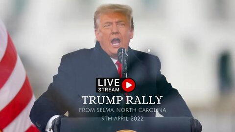 Watch Donald Trump's Save America Rally live stream from Selma, North Carolina. - 9th April 2022.