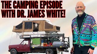 Dr. James White: The Complete Camping Episode! DMW#182