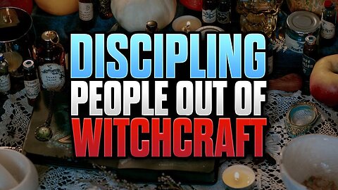 How To Disciple People Coming Out Of Witchcraft