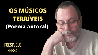 OS MÚSICOS TERRÍVEIS (POEMA AUTORAL) | POESIA QUE PENSA