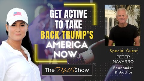 Mel K & Trump WH Advisor Peter Navarro - Get Active to Take Back Trumps America Now! 10-15-22