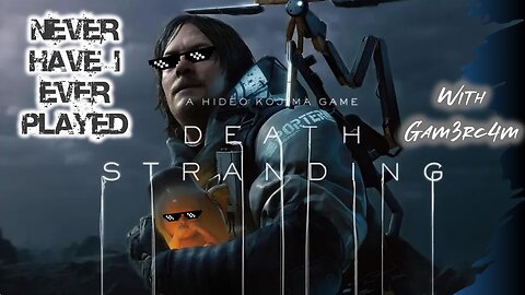 Let The Real Quest Begin! – Never Have I Ever Played: Death Stranding – Episode 5