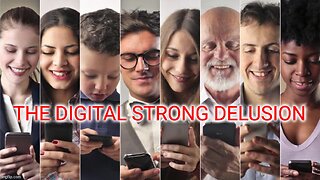 The Digital Strong Delusion Is Here Now!