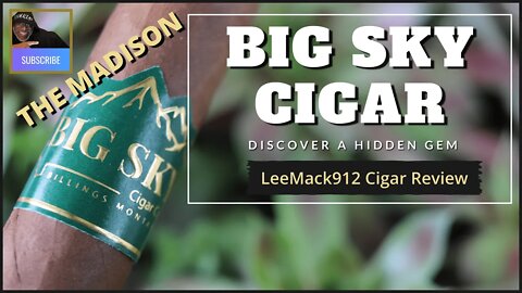 Big Sky Cigar Review - The Madison | #LeeMack912 Cigar Reviews (S07 E129)