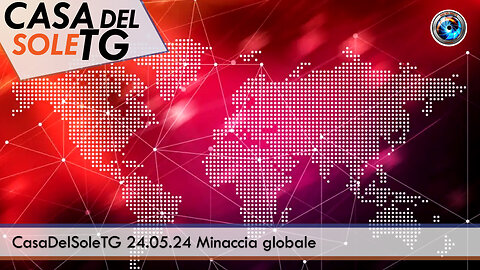 CasaDelSoleTG 24.05.24 Minaccia globale