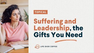 Suffering and Leadership, the Gifts You Need
