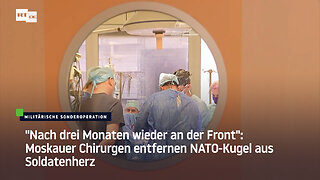 "Nach drei Monaten wieder an der Front": Moskauer Chirurgen entfernen NATO-Kugel aus Soldatenherz