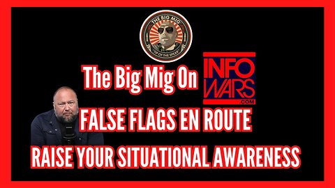 THE BIG MIG ON INFOWARS 💥- FALSE FLAGS EN ROUTE RAISE YOUR SITUATIONAL AWARENESS❗