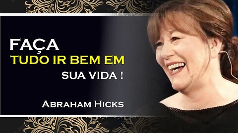 COMO FAZER AS COISAS IREM BEM EM SUA VIDA, ABRAHAM HICKS