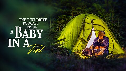 A Baby in a tent | The Dirt Drive Podcast | Ep. 94