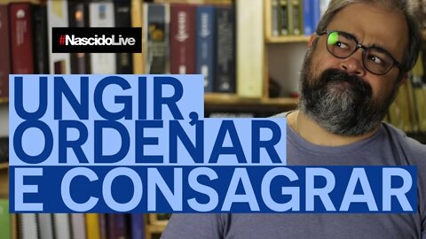 UNGIR, ORDENAR E CONSAGRAR