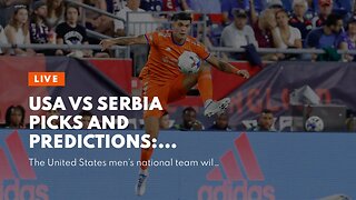 USA vs Serbia Picks and Predictions: USMNT Bringing Inexperienced Roster to Friendly