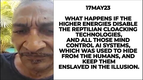 17MAY23 WHAT HAPPENS IF THE HIGHER ENERGIES DISABLE THE REPTILIAN CLOAKING TECHNOLOGIES, AND ALL THO