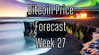 Week 27 Bitcoin Price Forecast