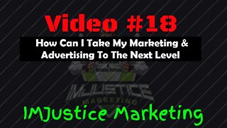 Video 18 - How Can I Take My Marketing & Advertising To The Next Level