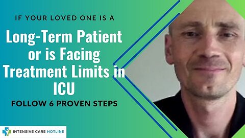 IF YOUR LOVED ONE IS A LONG-TERM PATIENT OR IS FACING TREATMENT LIMITS IN ICU FOLLOW 6 PROVEN STEPS