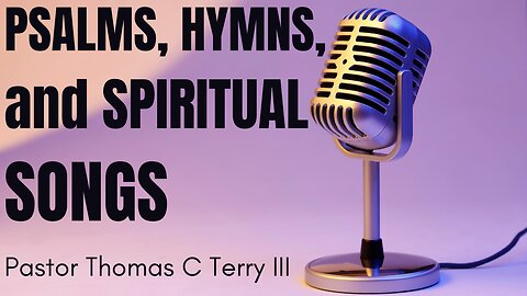 Psalms, Hymns, and Spiritual Songs - Pastor Thomas C Terry III - 1/15/23