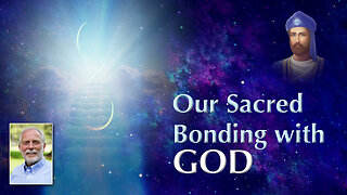 The Sacred Bonding of Our Hearts, Minds and Wills with God