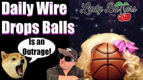 The Daily Wire Lady Ballers is an OUTRAGE!