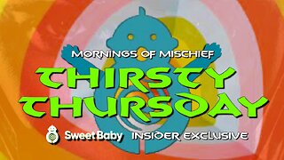 Mornings of Mischief Thirsty Thursday - SWEET BABY INSIDER EXCLUSIVE!!!