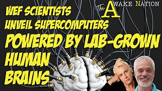 The Awake Nation 06.25.2024 WEF Scientists Unveil Supercomputers Powered By Lab-Grown Human Brains