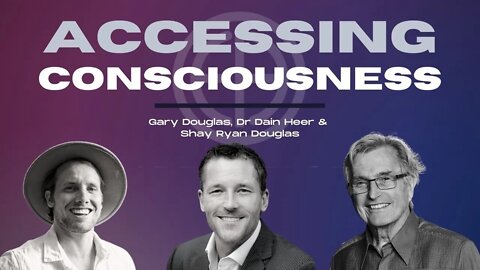 ACCESSING CONSCIOUSNESS with Creators Dr Dain Heer, Gray Douglas and Shay Ryan douglas