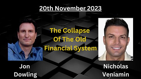 Jon Dowling Discusses The Collapse Of The Old Financial System with Nicholas Veniamin November 2023